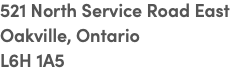 521 North Service Road East Oakville, Ontario L6H 1A5